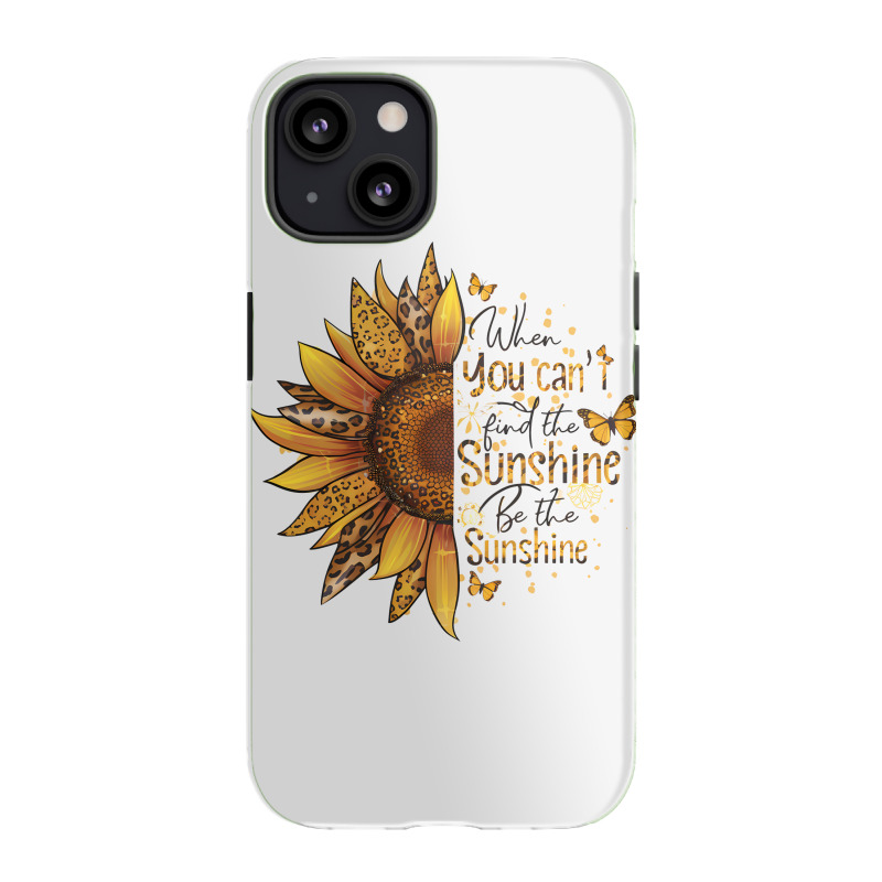 When You Can't Find The Sunshine Be The Sunshine Iphone 13 Case | Artistshot