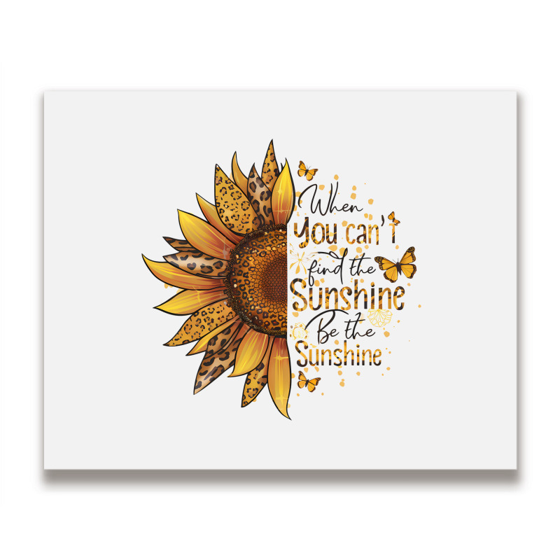 When You Can't Find The Sunshine Be The Sunshine Metal Print Horizontal | Artistshot