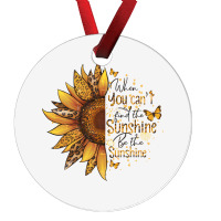 When You Can't Find The Sunshine Be The Sunshine Ornament | Artistshot