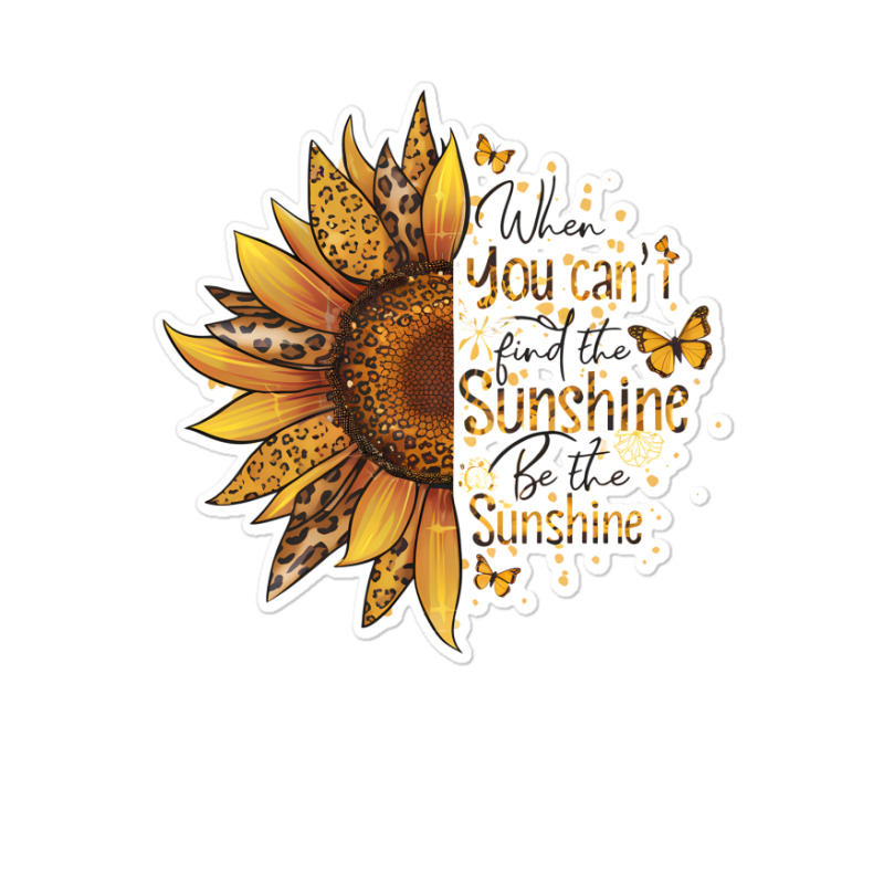 When You Can't Find The Sunshine Be The Sunshine Sticker | Artistshot