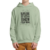 Bruh Did You Even Show Your Work Lover Gifts Urban Pullover Hoodie | Artistshot