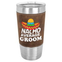 Nacho Average Groom Funny Bachelor Party Groom For Fans Leatherette Tumbler | Artistshot