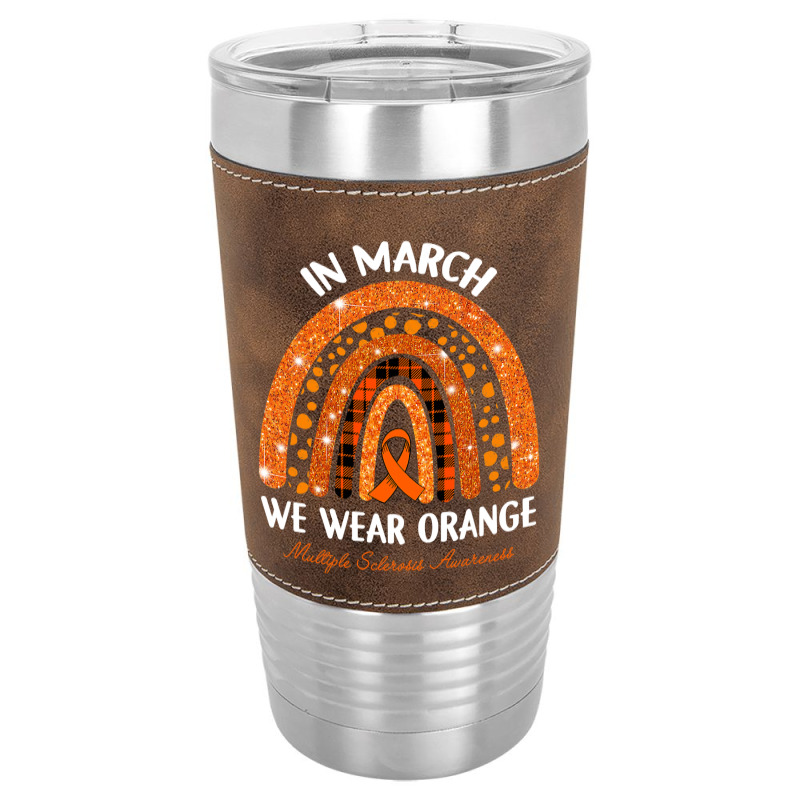 In March We Wear Orange Multiple Sclerosis Awareness Rainbow Leatherette Tumbler by Tisha Brown | Artistshot