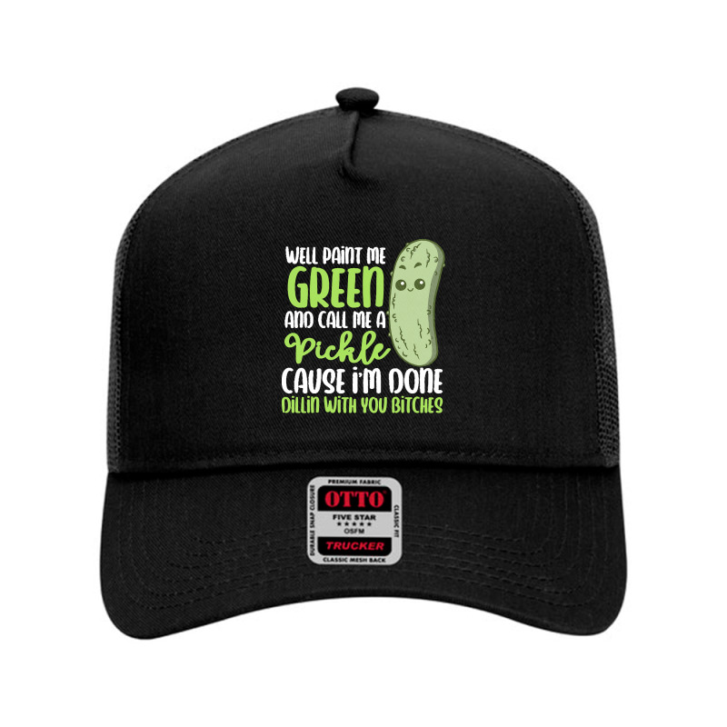 Paint Me Green T  Shirt Paint Me Green And Call Me Pickle I'm Done Wit Mesh Back Trucker Hat by raftdesign | Artistshot