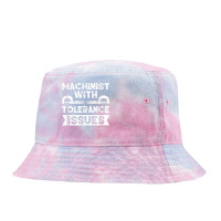 Funny Gift Machinists Tee Machinist With Tolerance Issues T Shirt Tie Dyed Bucket Hat | Artistshot