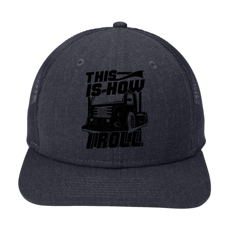 Truck Trucker This Is How I Roll Funny Truck Driver 63 Driver Truckin Snapback Trucker Cap by golferu | Artistshot