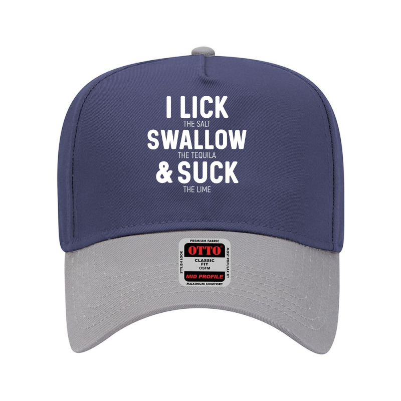 I Lick The Salt Swallow The Tequila And Suck Lime Adjustable Baseball Cap by CUSER3772 | Artistshot