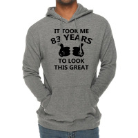 It Took Me 83 Years To Look This Great Lightweight Hoodie | Artistshot