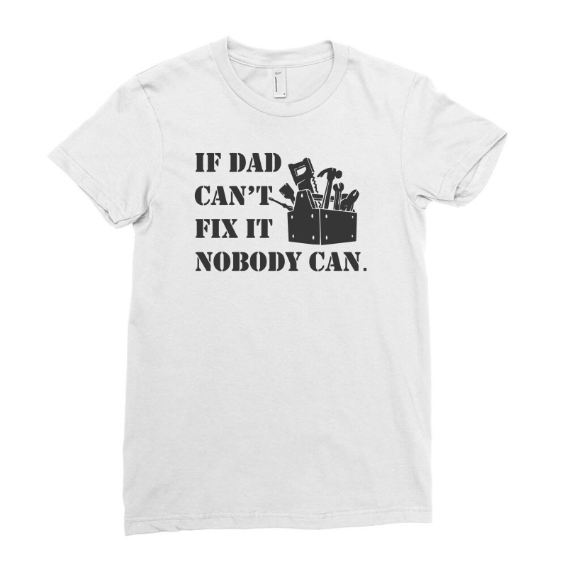 Funny If Dad Cant Fix It Nobody Can Ladies Fitted T-Shirt by rusmashirt | Artistshot