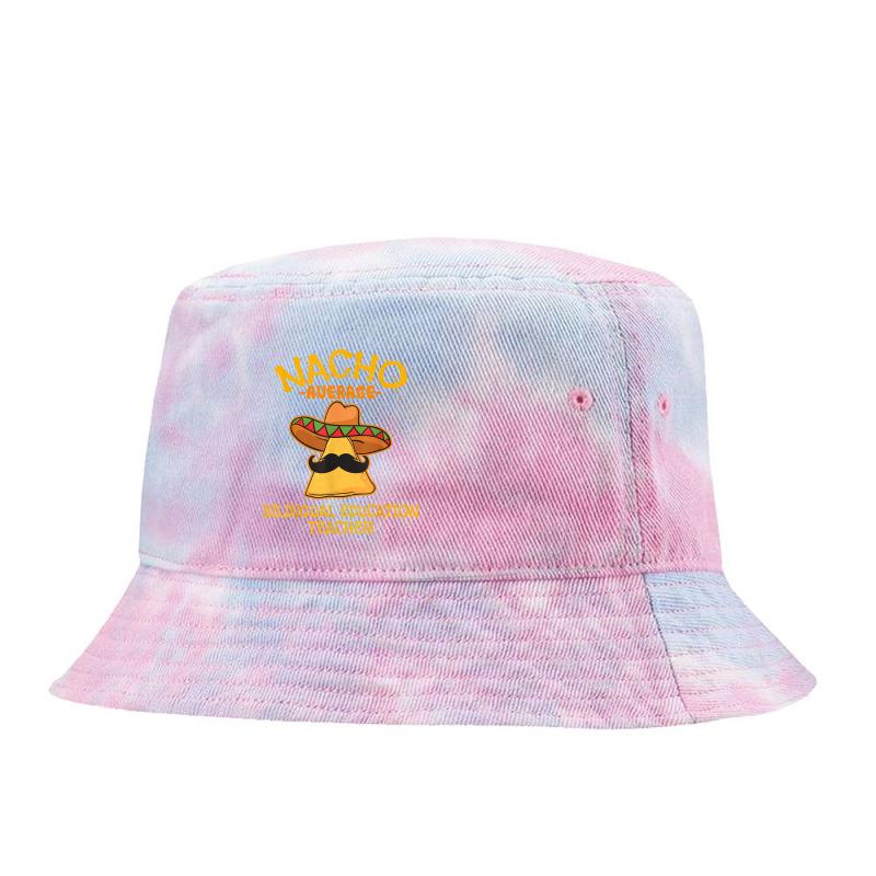 Nacho Average Bilingual Education Teacher Cinco De May Tie Dyed Bucket Hat by Vivu991 | Artistshot