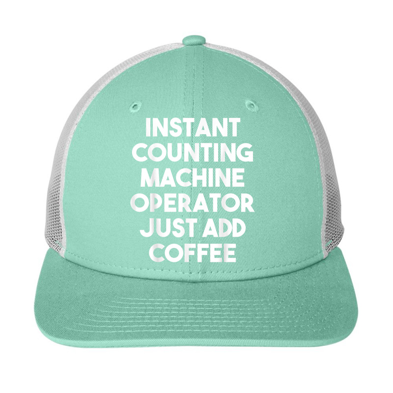 Instant Counting Machine Operator Just Add Coffee T Shirt Snapback Trucker Cap by komulavcasante6 | Artistshot