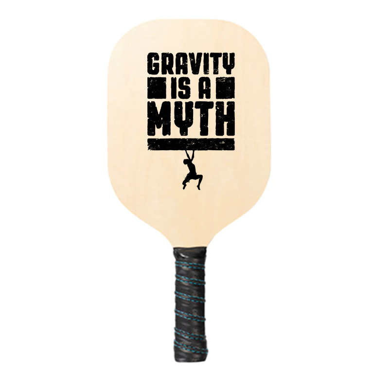 Gravity Is A Myth Rock Climber T  Shirt Gravity Is A Myth Rock Climbin Pickleball Paddle by cm-arts | Artistshot