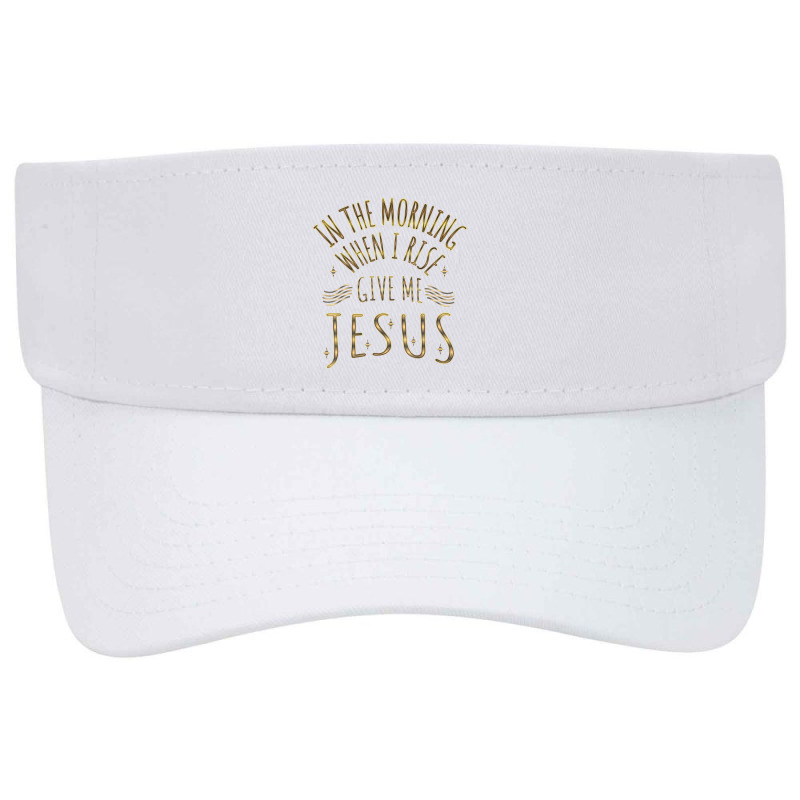 In The Morning When I Rise Give Me Jesus Funny Gifts Boys Girls Visor Hat | Artistshot