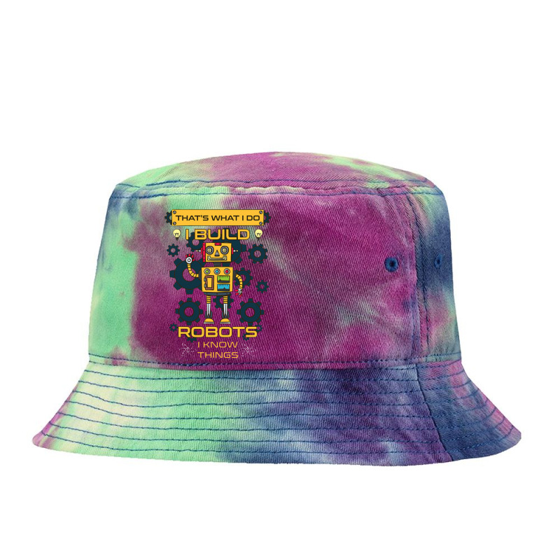 I Build Robots I Know Things Robotics Engineer Tee Tie Dyed Bucket Hat | Artistshot