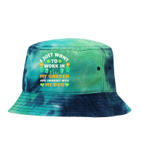 I Just Want To Work In My Garden T  Shirt I Just Want To Work In My Ga Tie Dyed Bucket Hat | Artistshot