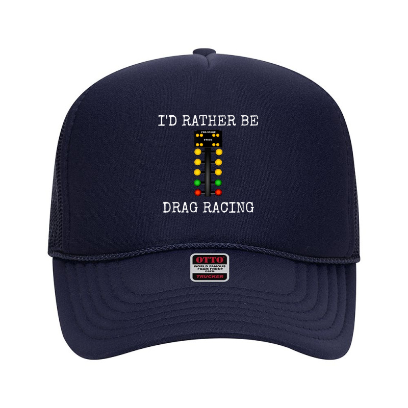 I'd Rather Be Drag Racing In My Race Car Line It Up Shirt Foam Trucker Hat by AaronRamel | Artistshot