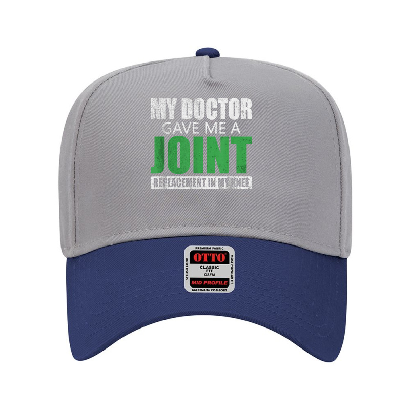 My Doctor Gave Me A Joint - Funny Knee Replacement For Boyfriend For F Adjustable Baseball Cap by NormMoskop | Artistshot