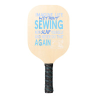 Imagine Life Without Sewing Now Slap Yourself Present Gift Pickleball Paddle | Artistshot