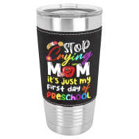 Stop Crying Mom Its Just My First Day T  Shirt Cute Stop Crying Mom It Leatherette Tumbler | Artistshot