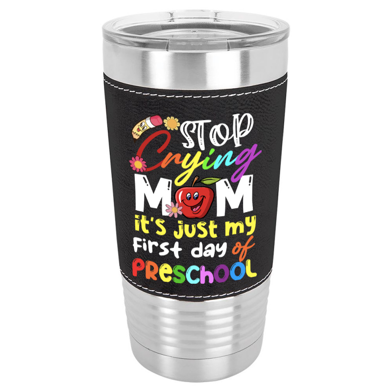 Stop Crying Mom Its Just My First Day T  Shirt Cute Stop Crying Mom It Leatherette Tumbler | Artistshot