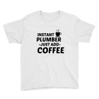 Plumber Instant Just Add Coffee Youth Tee | Artistshot