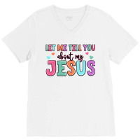 Let Me Tell You About My Jesus V-neck Tee | Artistshot