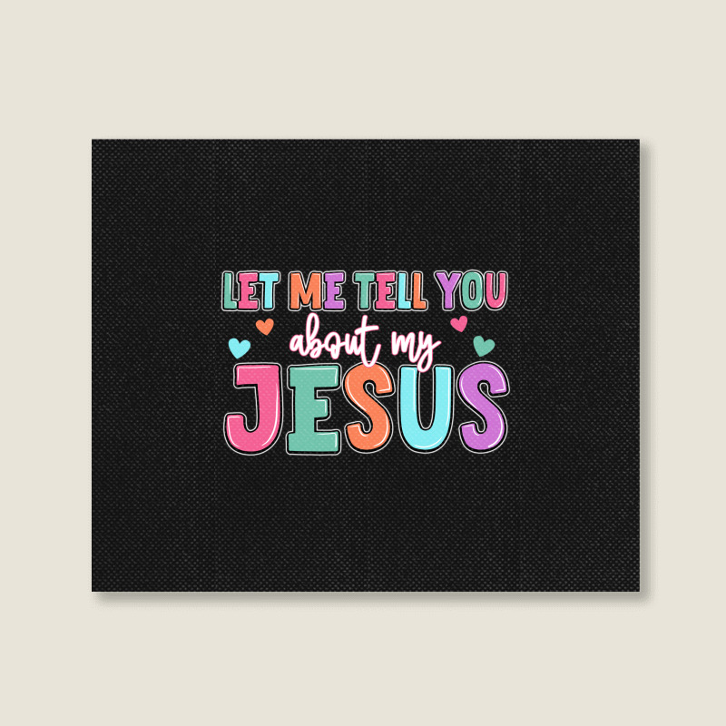 Let Me Tell You About My Jesus Landscape Canvas Print | Artistshot