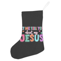 Let Me Tell You About My Jesus Holiday Stocking | Artistshot