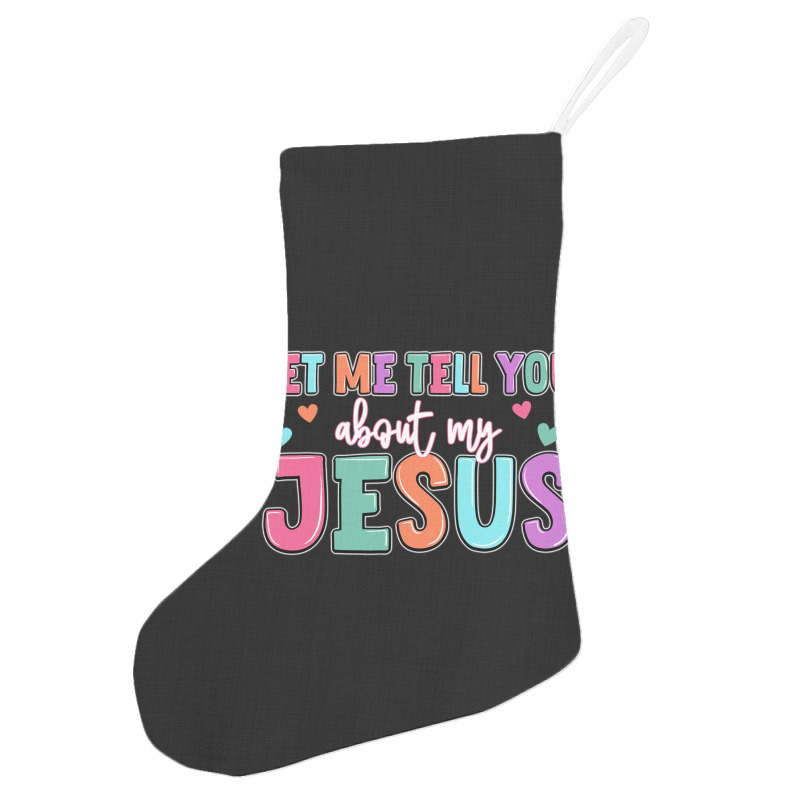 Let Me Tell You About My Jesus Holiday Stocking | Artistshot