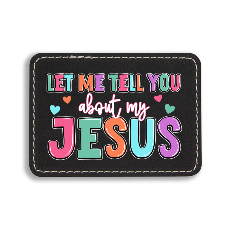 Let Me Tell You About My Jesus Rectangle  Leatherette Patch | Artistshot