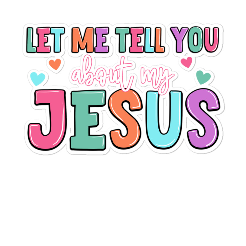 Let Me Tell You About My Jesus Sticker | Artistshot