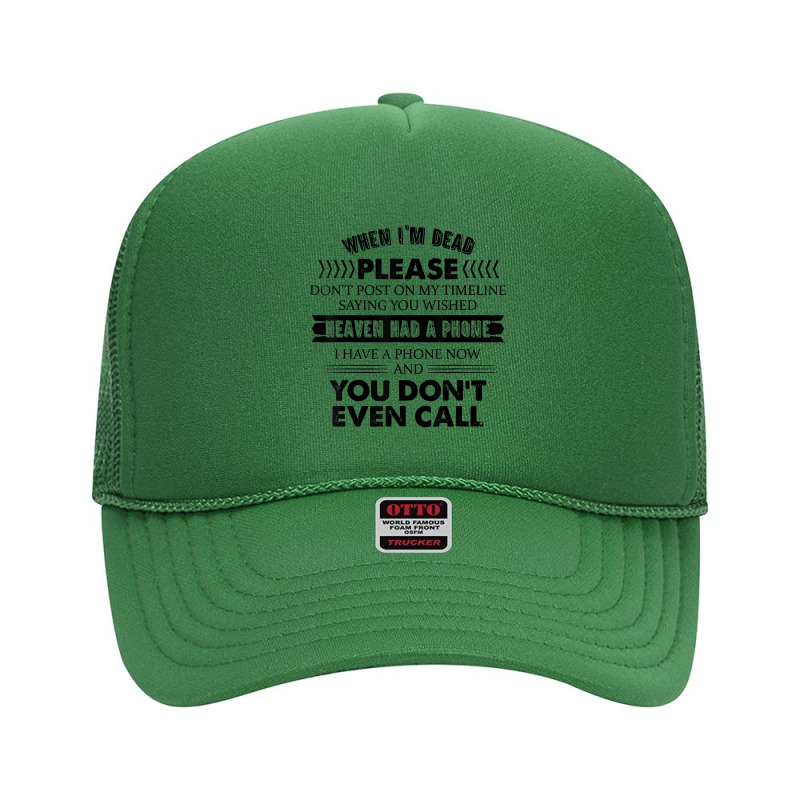 When I'm Dead Please Don't Post On My Timeline Saying T Shirt Foam Trucker Hat by efronpngoick3 | Artistshot