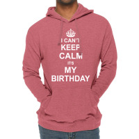 I Cant Keep Calm Its My Birthday Lightweight Hoodie | Artistshot