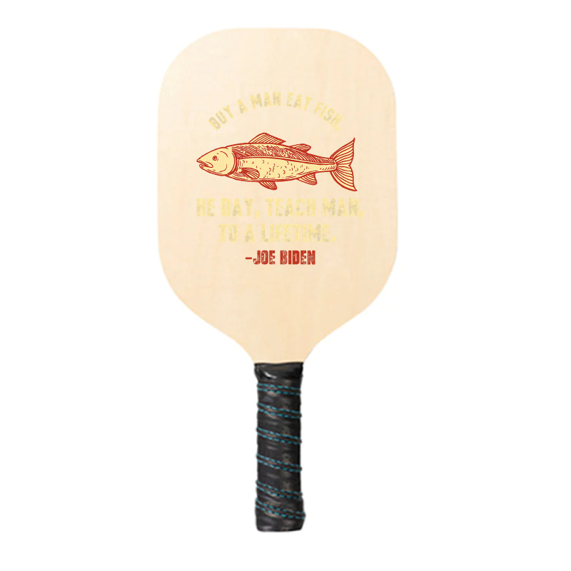 Buy A Man Eat Fish The Day Teach Man To Life Time Joe Biden  Copy Pickleball Paddle | Artistshot