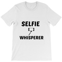 Selfie Whisperer T-shirt | Artistshot