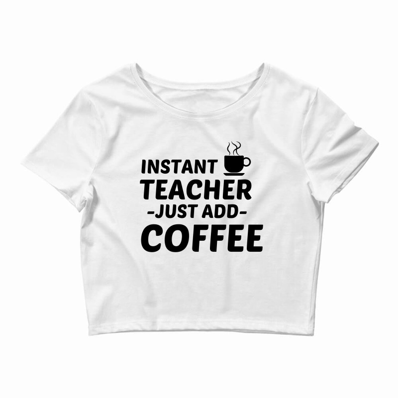 Teacher Instant Just Add Coffee Crop Top by Perfect Designers | Artistshot