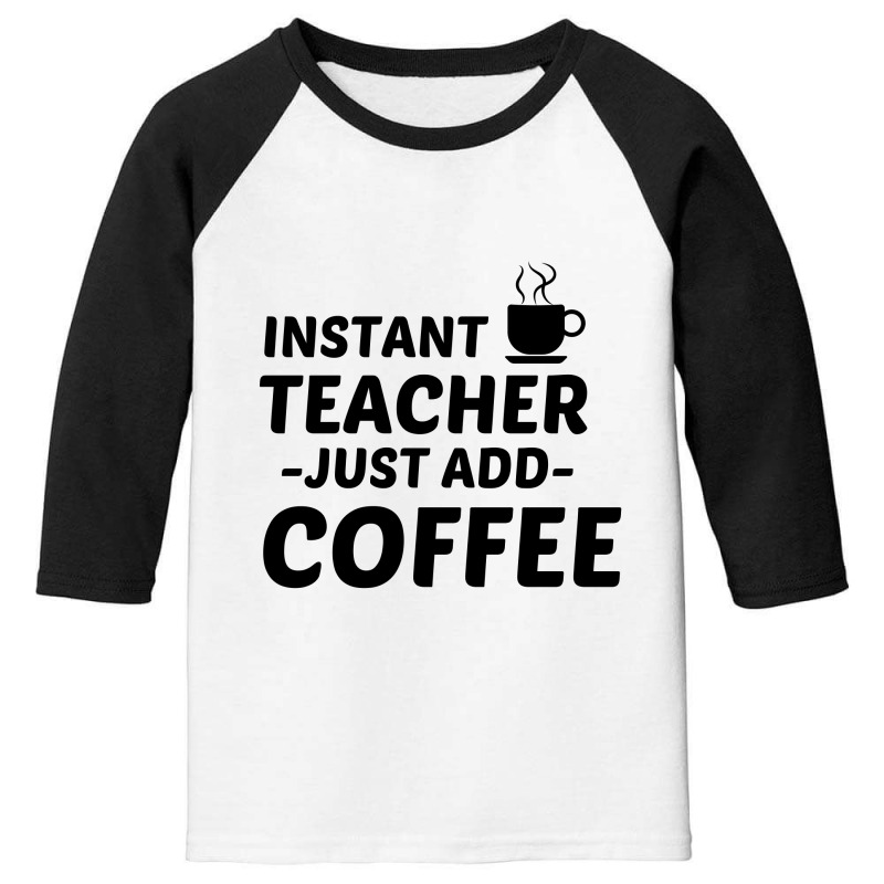 Teacher Instant Just Add Coffee Youth 3/4 Sleeve by Perfect Designers | Artistshot