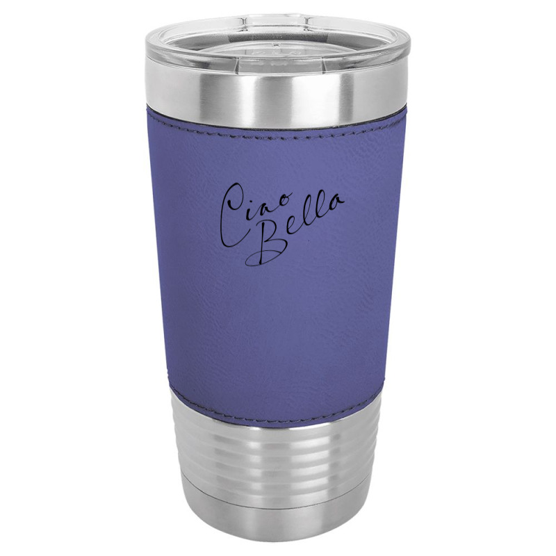 Ciao Bella! Leatherette Tumbler | Artistshot