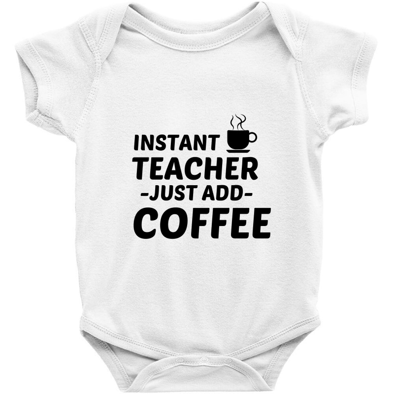 Teacher Instant Just Add Coffee Baby Bodysuit by Perfect Designers | Artistshot