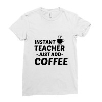 Teacher Instant Just Add Coffee Ladies Fitted T-shirt | Artistshot