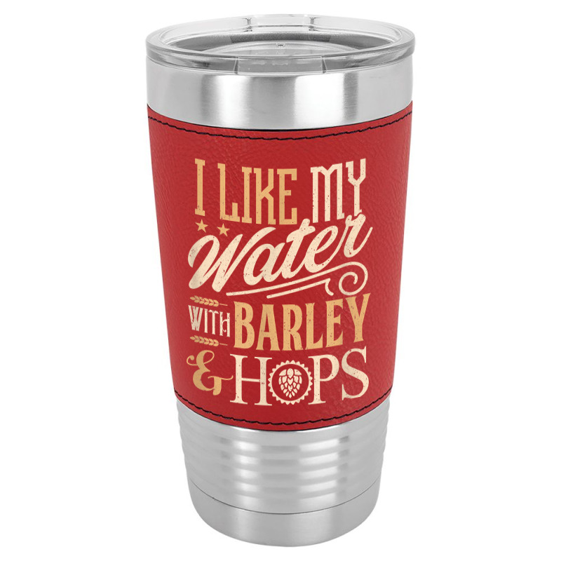 Beer Brewer Craft Brew I Like My Water With Barley And Hops Leatherette Tumbler | Artistshot