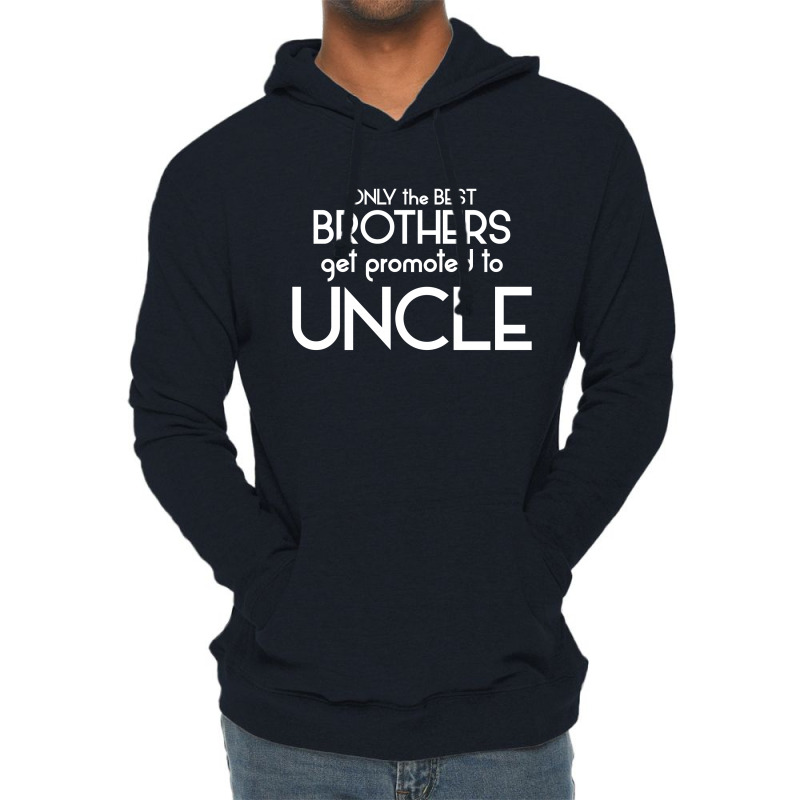 Only The Best Brothers Get Promoted To Uncle Lightweight Hoodie | Artistshot