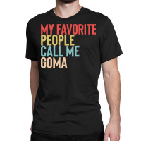 Mothers Day Gift Ideas T  Shirt My Favorite People Calls Me Goma Shirt Classic T-shirt | Artistshot