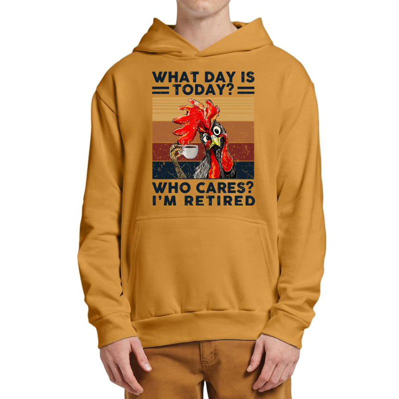 What Day Is Today Who Cares I'm Retired Retirement Chicken Sweatshirt Urban Pullover Hoodie | Artistshot