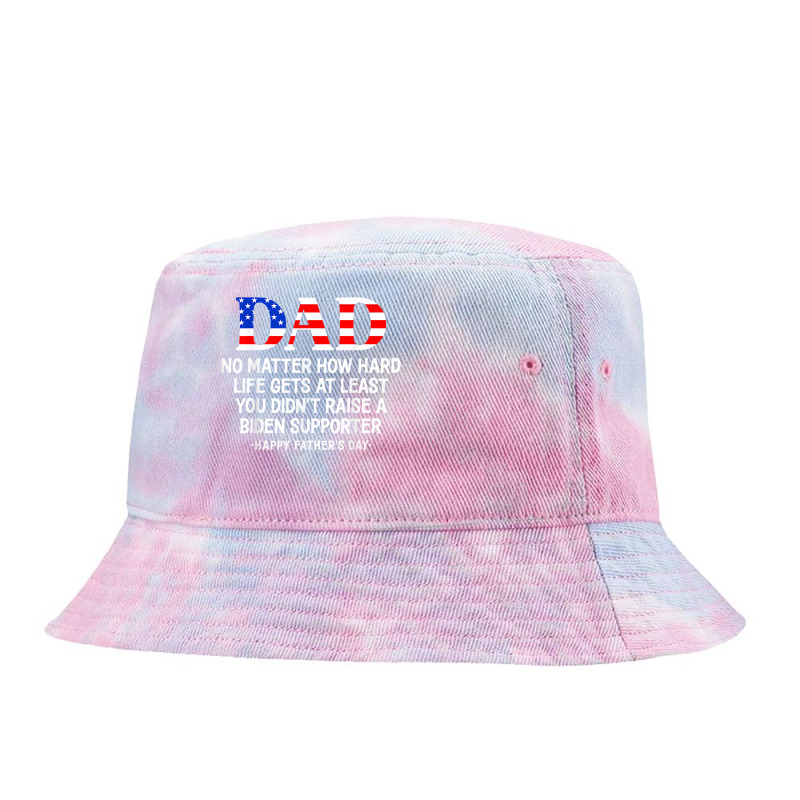 Dad Father's Day At Least You Didn't Raise A Biden Supporter T Shirt Tie Dyed Bucket Hat | Artistshot