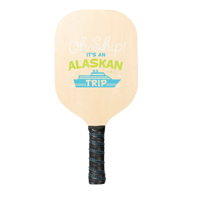 Oh Ship It's An Alaskan Trip Alaska Cruise Pickleball Paddle | Artistshot