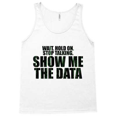 Wait Stop Show Me The Data Tank Top Designed By Millarioennal