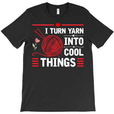 Crocheting Gifts T  Shirt I Turn Yarn Into Cool Things Funny Crochetin T-shirt Designed By Levi Nicolas