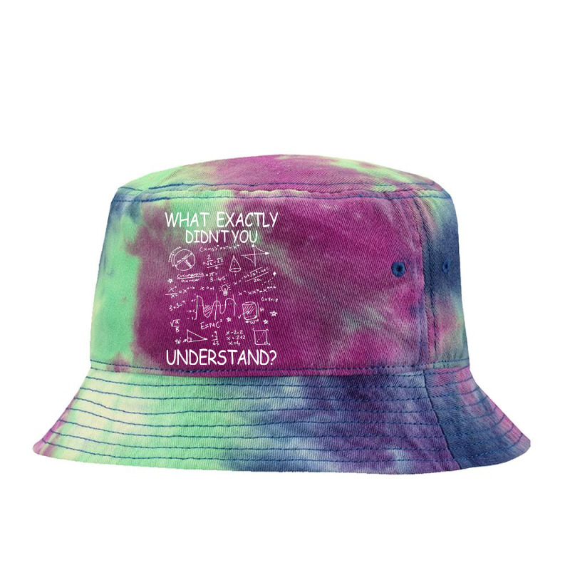 Physics Humor T  Shirt What Exactly You Didn't Understand Funny Physic Tie Dyed Bucket Hat by salesmanhuh | Artistshot