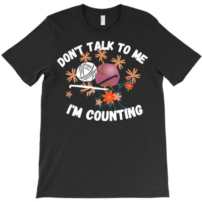 Dont Talk To Me Im Counting T  Shirtdon't Talk To Me I'm Counting T-shirt Designed By Levi Nicolas